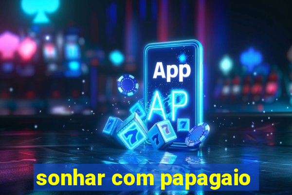 sonhar com papagaio